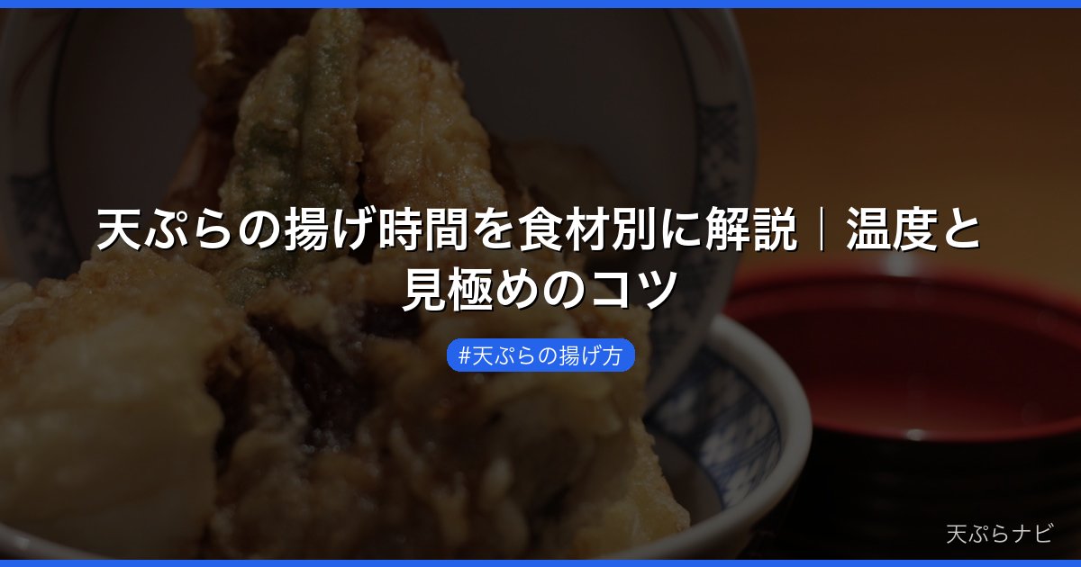 天ぷらの揚げ時間を食材別に解説｜温度と見極めのコツ