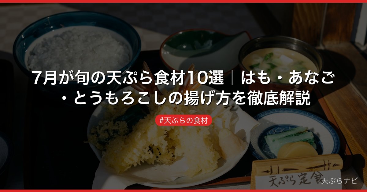 7月が旬の天ぷら食材10選｜はも・あなご・とうもろこしの揚げ方を徹底解説