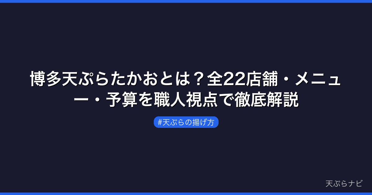 博多天ぷらたかおとは？全22店舗・メニュー・予算を職人視点で徹底解説