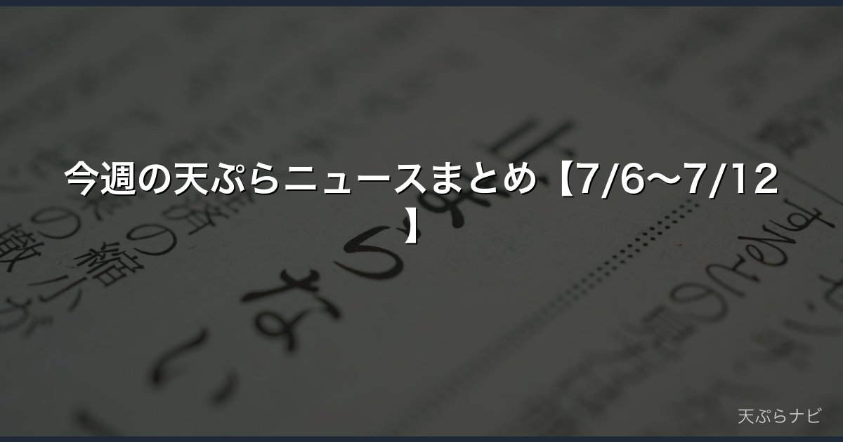今週の天ぷらニュースまとめ【7/6〜7/12】