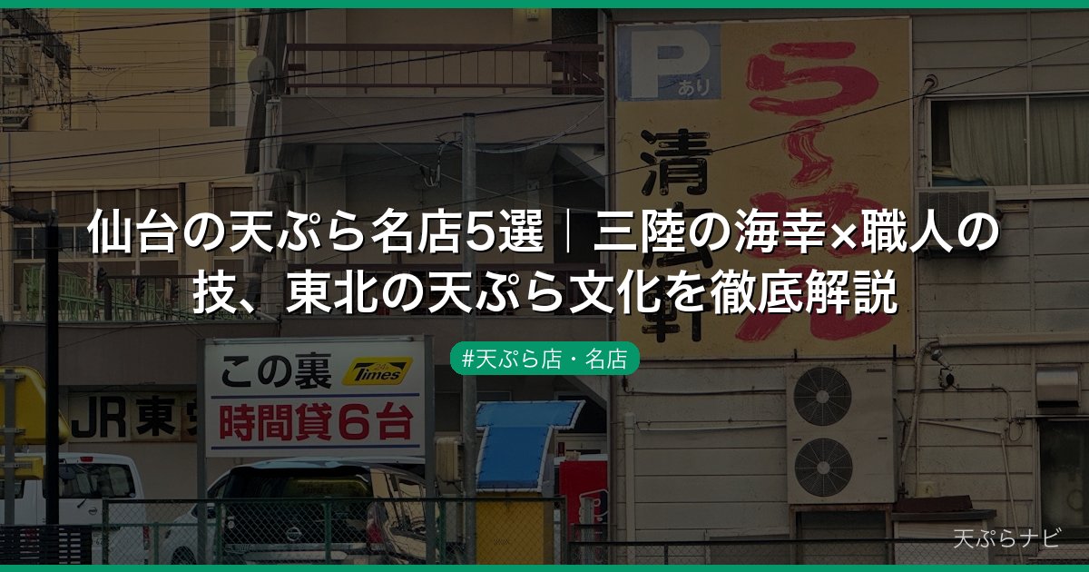 仙台の天ぷら名店5選｜三陸の海幸×職人の技、東北の天ぷら文化を徹底解説