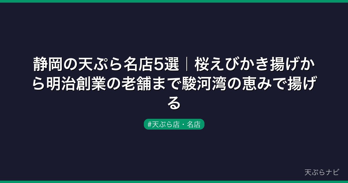 静岡の天ぷら名店5選｜桜えびかき揚げから明治創業の老舗まで駿河湾の恵みで揚げる