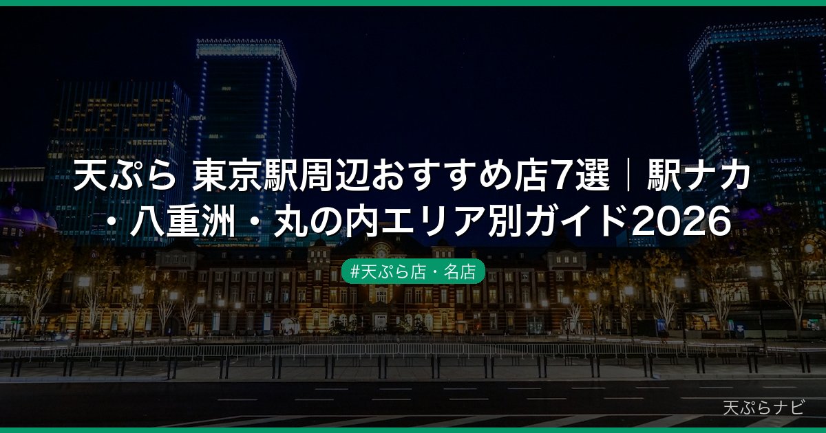 天ぷら 東京駅周辺おすすめ店7選｜駅ナカ・八重洲・丸の内エリア別ガイド2026