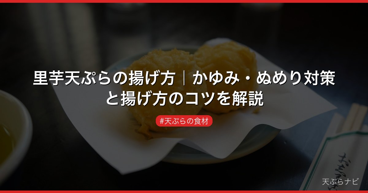 里芋天ぷらの揚げ方｜かゆみ・ぬめり対策と揚げ方のコツを解説